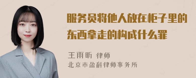 服务员将他人放在柜子里的东西拿走的构成什么罪