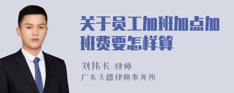 关于员工加班加点加班费要怎样算