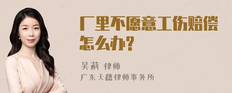 厂里不愿意工伤赔偿怎么办?