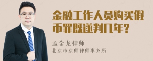 金融工作人员购买假币罪既遂判几年?