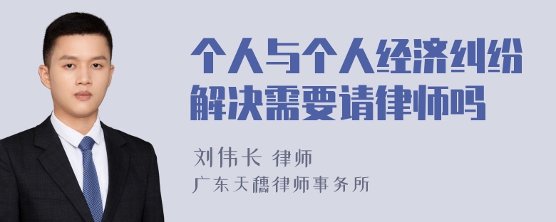 个人与个人经济纠纷解决需要请律师吗