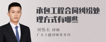 承包工程合同纠纷处理方式有哪些