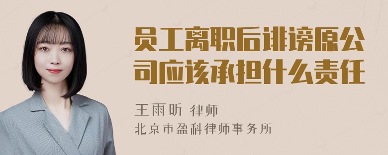 员工离职后诽谤原公司应该承担什么责任