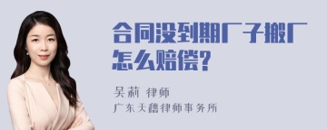 合同没到期厂子搬厂怎么赔偿?