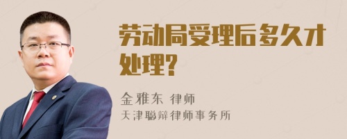 劳动局受理后多久才处理?