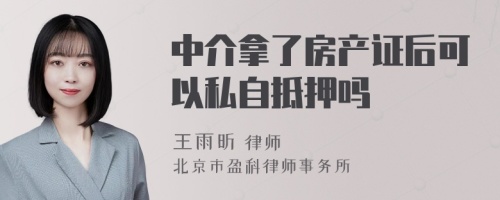 中介拿了房产证后可以私自抵押吗