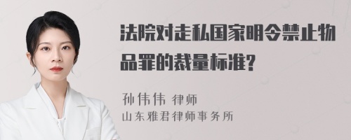 法院对走私国家明令禁止物品罪的裁量标准?