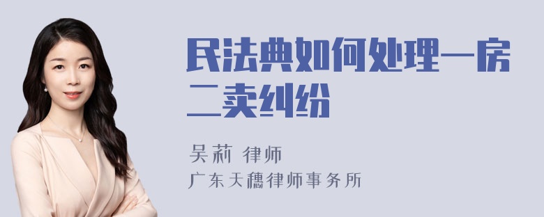 民法典如何处理一房二卖纠纷