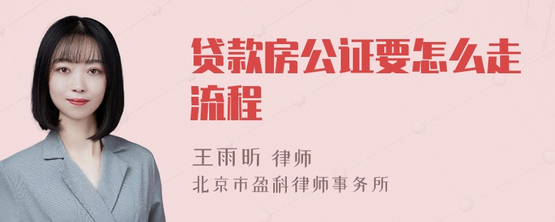 贷款房公证要怎么走流程