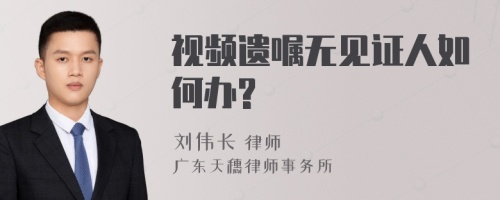 视频遗嘱无见证人如何办?