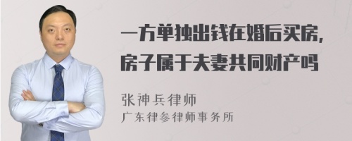 一方单独出钱在婚后买房,房子属于夫妻共同财产吗