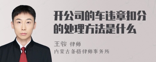 开公司的车违章扣分的处理方法是什么