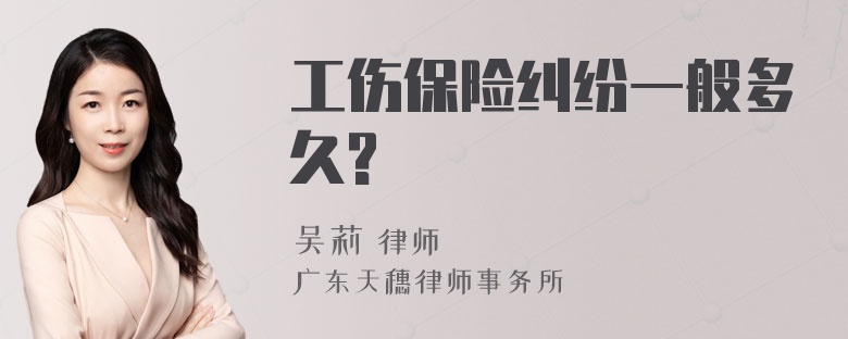 工伤保险纠纷一般多久?