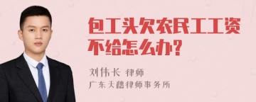 包工头欠农民工工资不给怎么办?