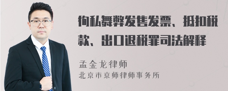 徇私舞弊发售发票、抵扣税款、出口退税罪司法解释