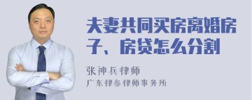 夫妻共同买房离婚房子、房贷怎么分割