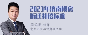 2023年济南楼房拆迁补偿标准