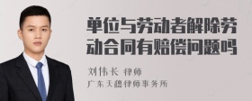 单位与劳动者解除劳动合同有赔偿问题吗