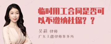 临时用工合同是否可以不缴纳社保? ?