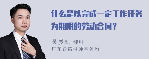 什么是以完成一定工作任务为期限的劳动合同？