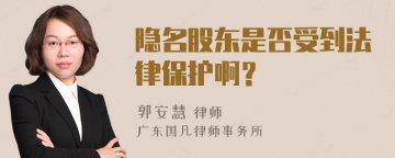 隐名股东是否受到法律保护啊？