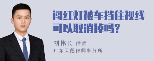 闯红灯被车挡住视线可以取消掉吗?