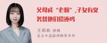 父母成“老赖”,子女有义务替他们偿还吗