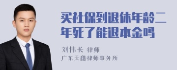 买社保到退休年龄二年死了能退本金吗