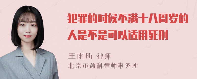 犯罪的时候不满十八周岁的人是不是可以适用死刑