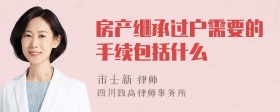 房产继承过户需要的手续包括什么