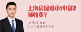 上海房屋继承纠纷律师收费?