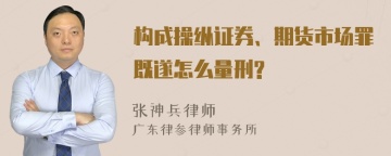 构成操纵证券、期货市场罪既遂怎么量刑?