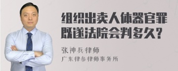 组织出卖人体器官罪既遂法院会判多久?