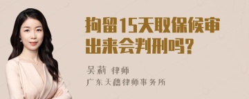 拘留15天取保候审出来会判刑吗?