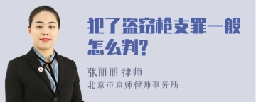 犯了盗窃枪支罪一般怎么判?