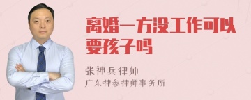 离婚一方没工作可以要孩子吗