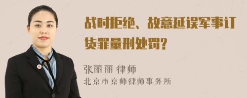 战时拒绝、故意延误军事订货罪量刑处罚?