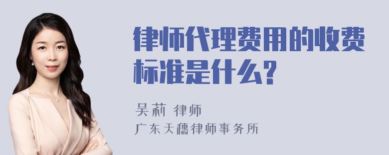 律师代理费用的收费标准是什么?