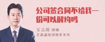 公司签合同不给我一份可以解约吗