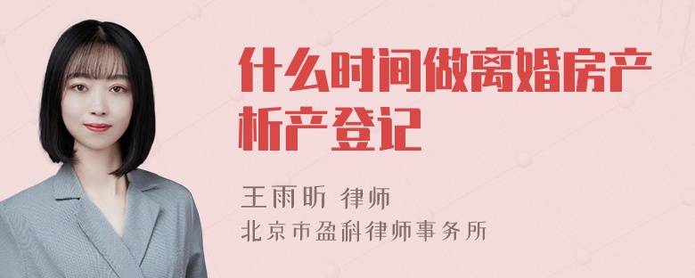 什么时间做离婚房产析产登记