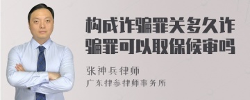 构成诈骗罪关多久诈骗罪可以取保候审吗