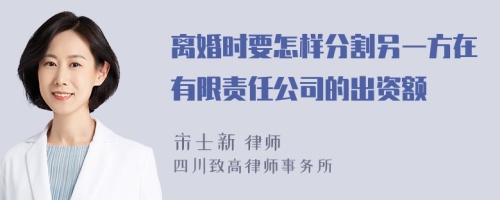 离婚时要怎样分割另一方在有限责任公司的出资额