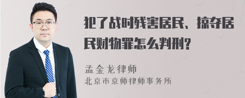 犯了战时残害居民、掠夺居民财物罪怎么判刑?