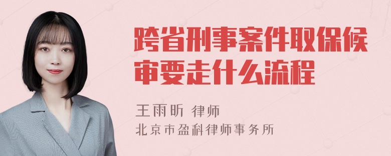 跨省刑事案件取保候审要走什么流程