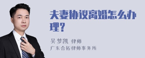 夫妻协议离婚怎么办理？