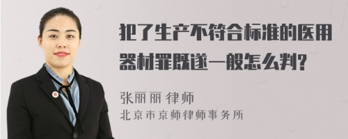 犯了生产不符合标准的医用器材罪既遂一般怎么判?