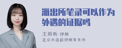 派出所笔录可以作为外遇的证据吗