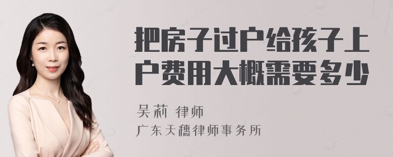 把房子过户给孩子上户费用大概需要多少