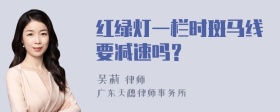 红绿灯一栏时斑马线要减速吗？