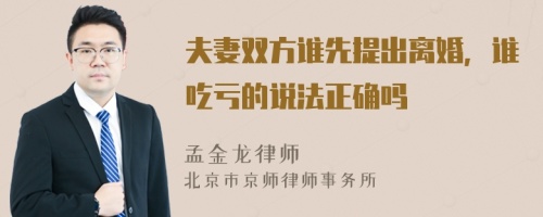 夫妻双方谁先提出离婚，谁吃亏的说法正确吗